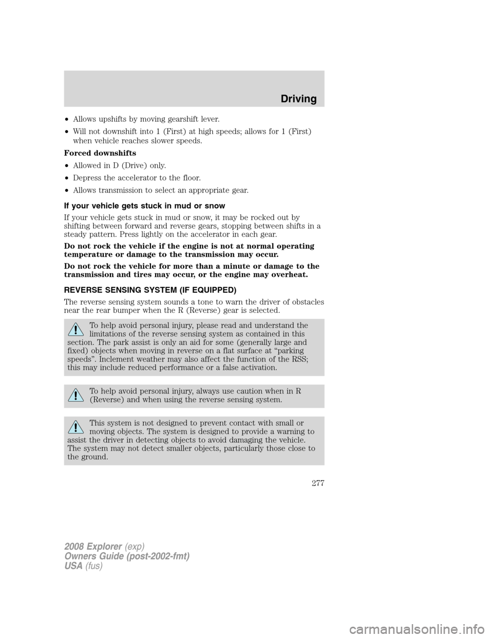 FORD EXPLORER 2008 4.G Owners Manual •Allows upshifts by moving gearshift lever.
•Will not downshift into 1 (First) at high speeds; allows for 1 (First)
when vehicle reaches slower speeds.
Forced downshifts
•Allowed in D (Drive) on FORD EXPLORER 2008 4.G Owners Manual •Allows upshifts by moving gearshift lever.
•Will not downshift into 1 (First) at high speeds; allows for 1 (First)
when vehicle reaches slower speeds.
Forced downshifts
•Allowed in D (Drive) on
