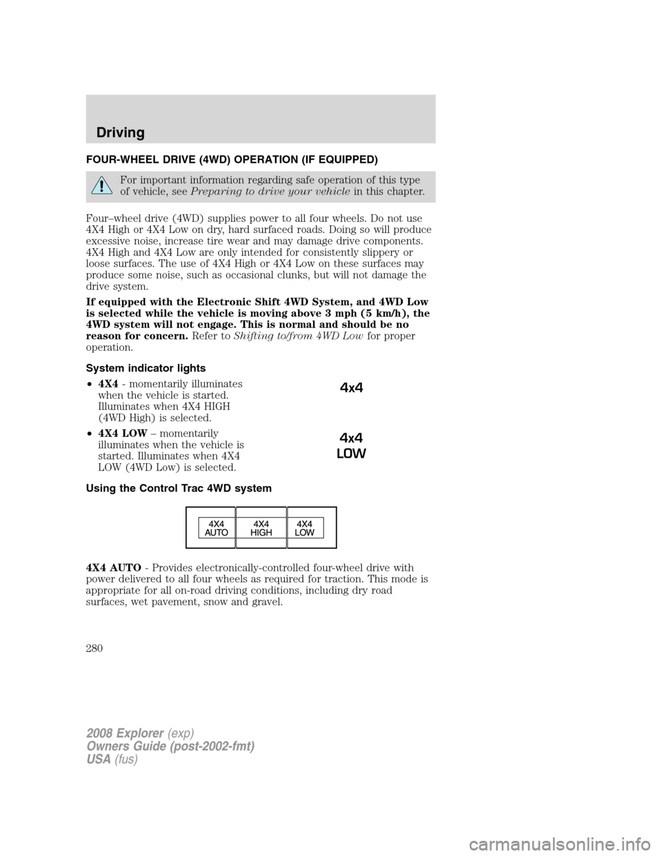 FORD EXPLORER 2008 4.G Owners Manual FOUR-WHEEL DRIVE (4WD) OPERATION (IF EQUIPPED)
For important information regarding safe operation of this type
of vehicle, seePreparing to drive your vehiclein this chapter.
Four–wheel drive (4WD) s FORD EXPLORER 2008 4.G Owners Manual FOUR-WHEEL DRIVE (4WD) OPERATION (IF EQUIPPED)
For important information regarding safe operation of this type
of vehicle, seePreparing to drive your vehiclein this chapter.
Four–wheel drive (4WD) s