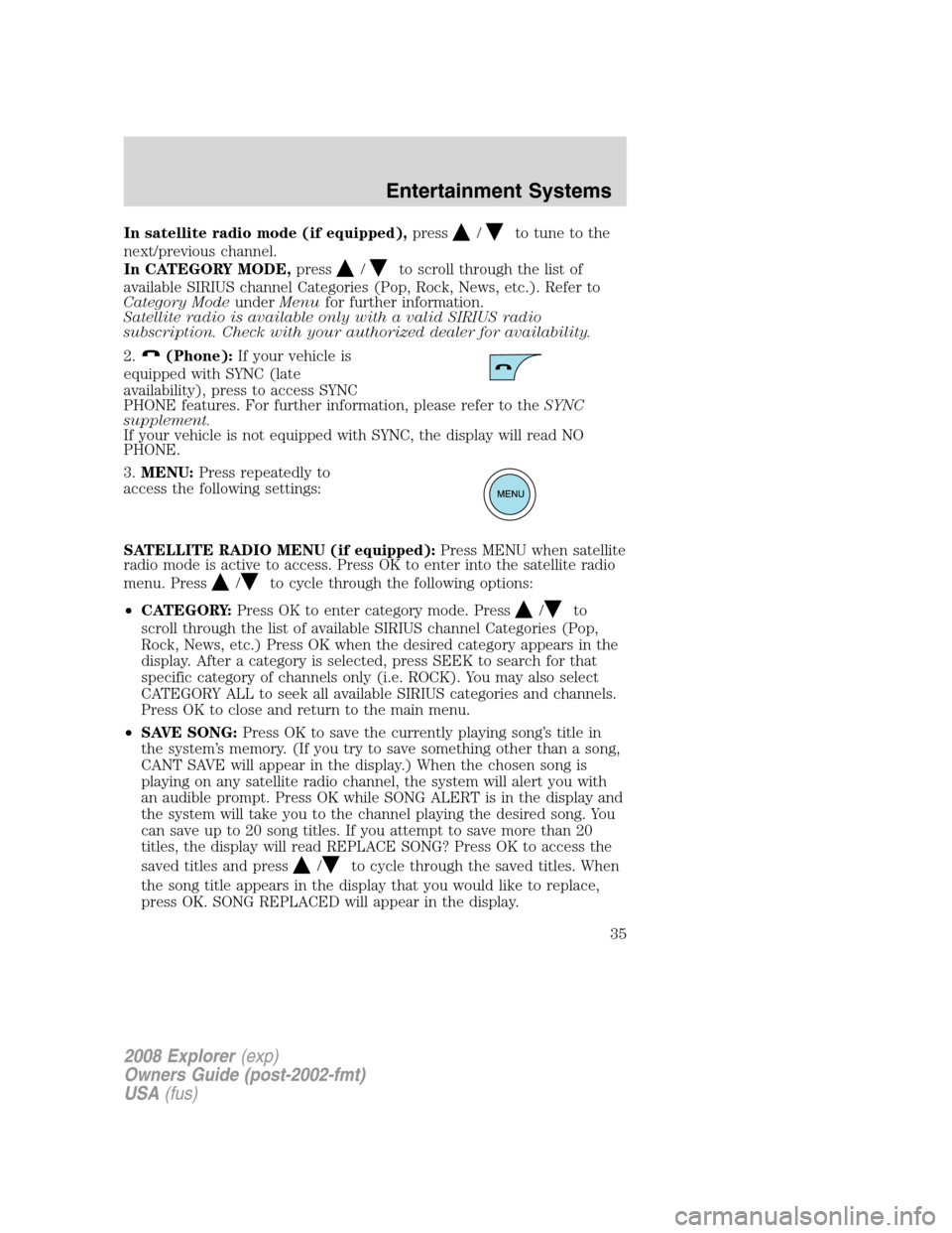 FORD EXPLORER 2008 4.G Owners Manual In satellite radio mode (if equipped),press/to tune to the
next/previous channel.
In CATEGORY MODE,press
/to scroll through the list of
available SIRIUS channel Categories (Pop, Rock, News, etc.). Ref FORD EXPLORER 2008 4.G Owners Manual In satellite radio mode (if equipped),press/to tune to the
next/previous channel.
In CATEGORY MODE,press
/to scroll through the list of
available SIRIUS channel Categories (Pop, Rock, News, etc.). Ref