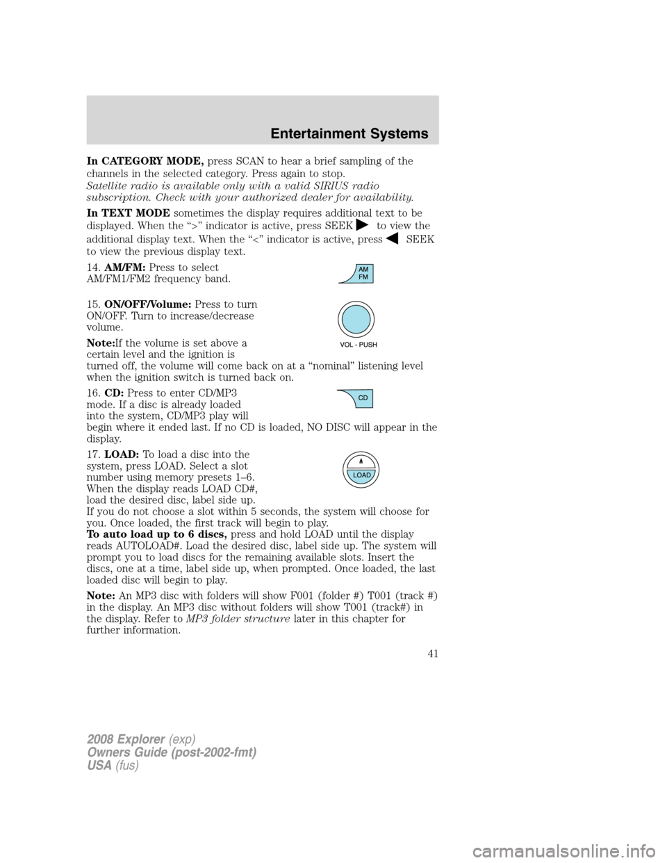 FORD EXPLORER 2008 4.G Owners Manual In CATEGORY MODE,press SCAN to hear a brief sampling of the
channels in the selected category. Press again to stop.
Satellite radio is available only with a valid SIRIUS radio
subscription. Check with FORD EXPLORER 2008 4.G Owners Manual In CATEGORY MODE,press SCAN to hear a brief sampling of the
channels in the selected category. Press again to stop.
Satellite radio is available only with a valid SIRIUS radio
subscription. Check with