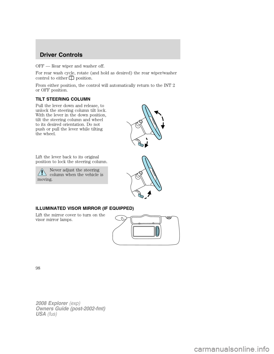 FORD EXPLORER 2008 4.G Owners Manual OFF — Rear wiper and washer off.
For rear wash cycle, rotate (and hold as desired) the rear wiper/washer
control to either
position.
From either position, the control will automatically return to th