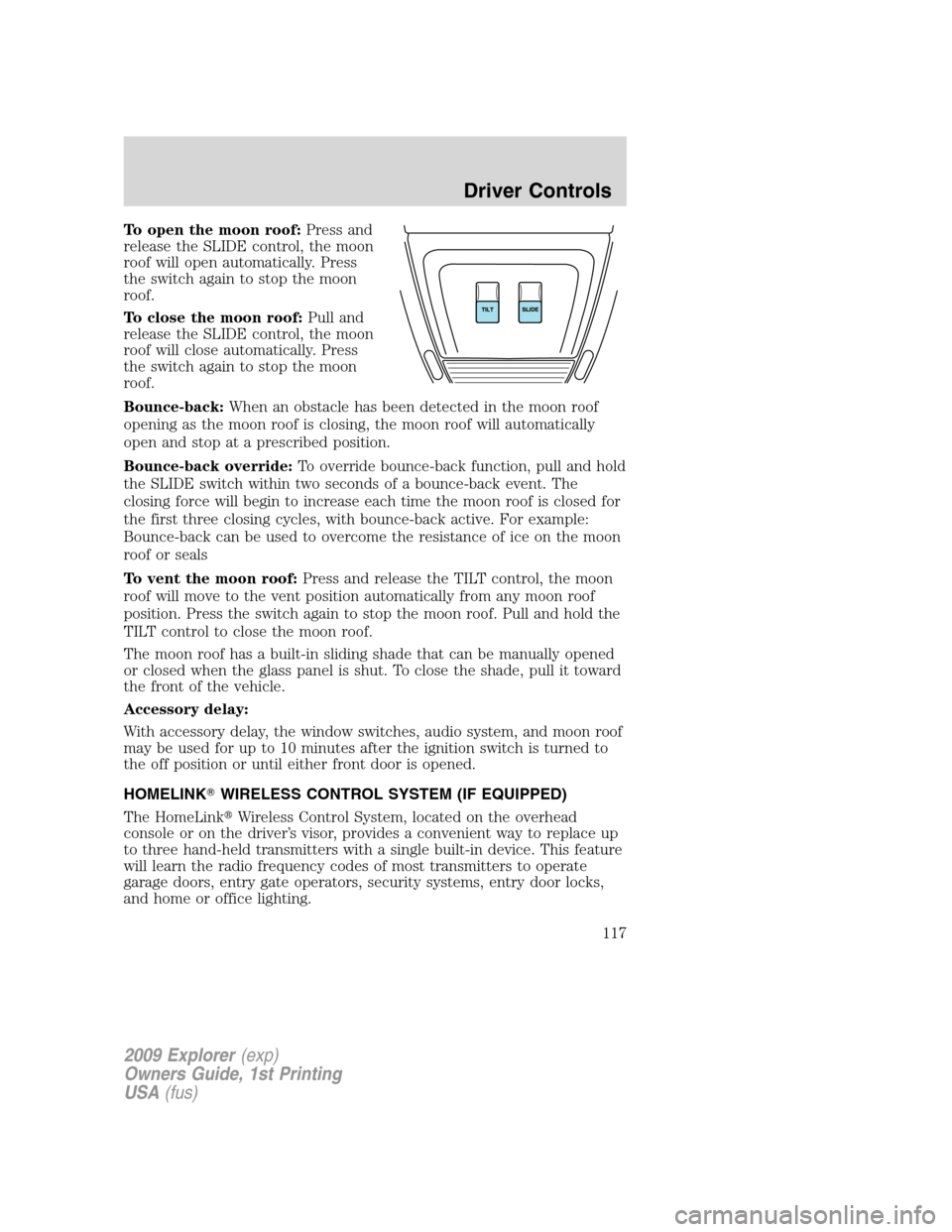 FORD EXPLORER 2009 4.G Owners Manual To open the moon roof:Press and
release the SLIDE control, the moon
roof will open automatically. Press
the switch again to stop the moon
roof.
To close the moon roof:Pull and
release the SLIDE contro FORD EXPLORER 2009 4.G Owners Manual To open the moon roof:Press and
release the SLIDE control, the moon
roof will open automatically. Press
the switch again to stop the moon
roof.
To close the moon roof:Pull and
release the SLIDE contro