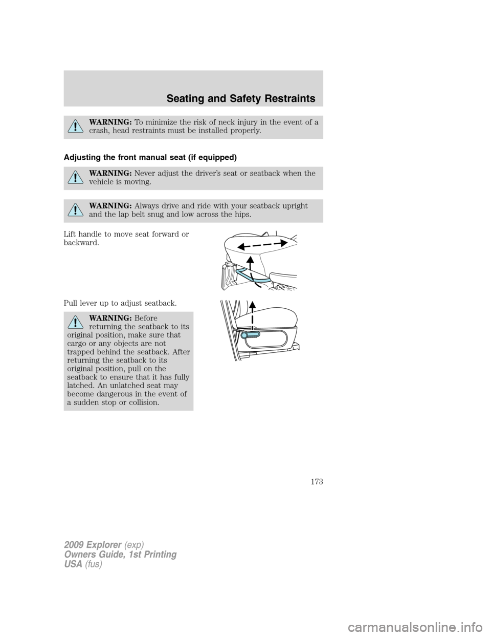FORD EXPLORER 2009 4.G Owners Manual WARNING:To minimize the risk of neck injury in the event of a
crash, head restraints must be installed properly.
Adjusting the front manual seat (if equipped)
WARNING:Never adjust the driver’s seat 