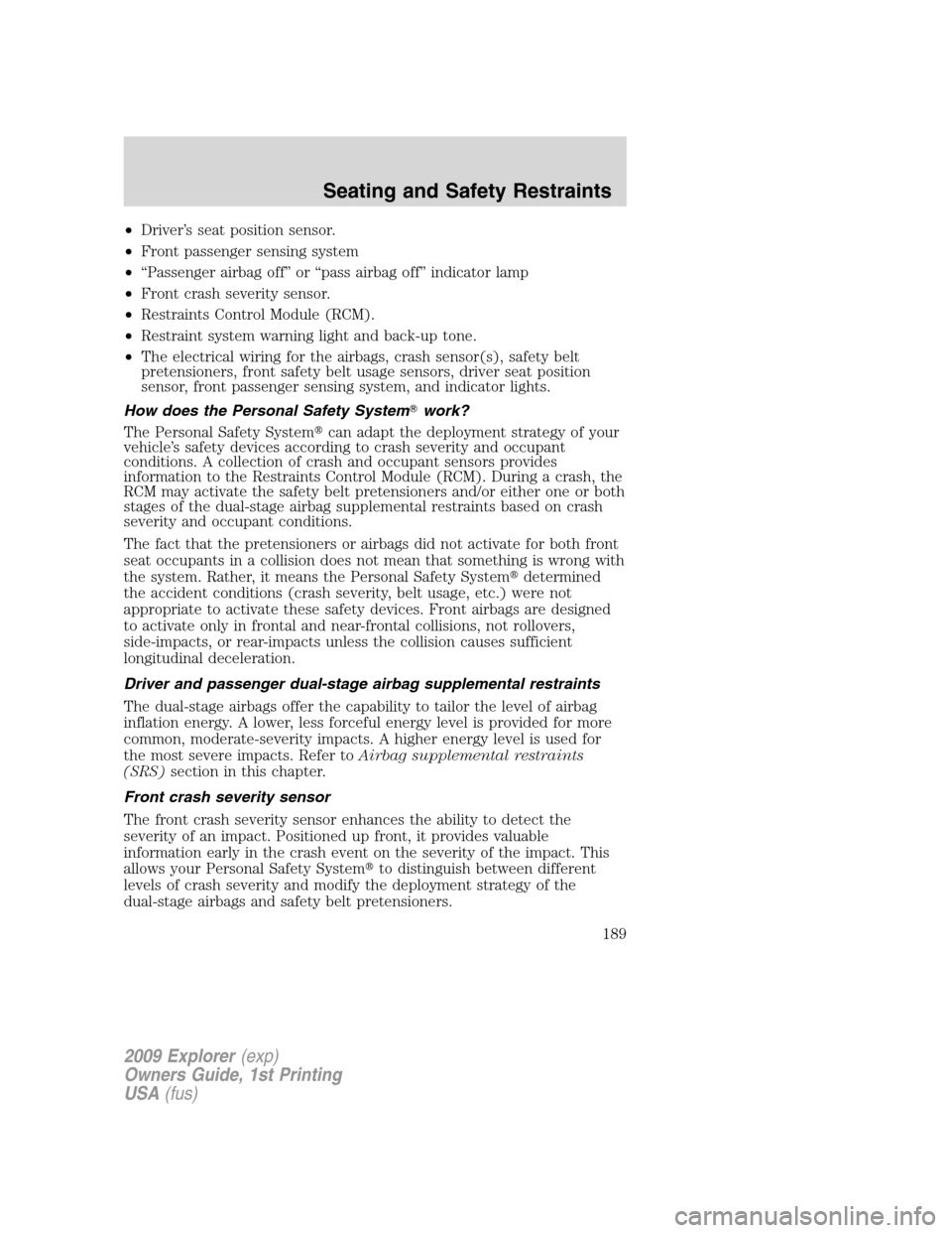 FORD EXPLORER 2009 4.G Owners Manual •Driver’s seat position sensor.
•Front passenger sensing system
•“Passenger airbag off” or “pass airbag off” indicator lamp
•Front crash severity sensor.
•Restraints Control Module FORD EXPLORER 2009 4.G Owners Manual •Driver’s seat position sensor.
•Front passenger sensing system
•“Passenger airbag off” or “pass airbag off” indicator lamp
•Front crash severity sensor.
•Restraints Control Module