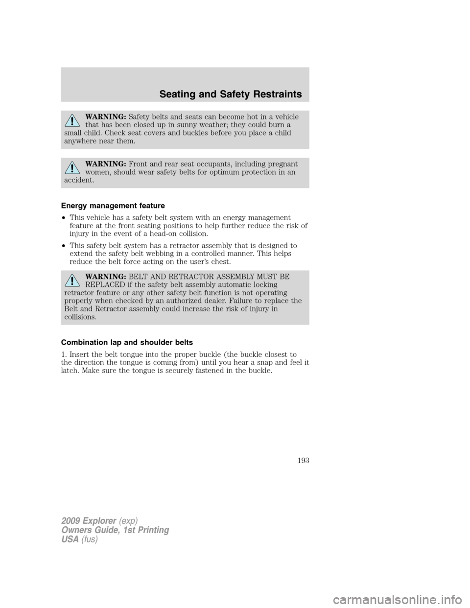 FORD EXPLORER 2009 4.G Owners Manual WARNING:Safety belts and seats can become hot in a vehicle
that has been closed up in sunny weather; they could burn a
small child. Check seat covers and buckles before you place a child
anywhere near FORD EXPLORER 2009 4.G Owners Manual WARNING:Safety belts and seats can become hot in a vehicle
that has been closed up in sunny weather; they could burn a
small child. Check seat covers and buckles before you place a child
anywhere near