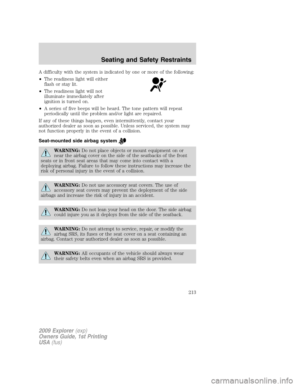 FORD EXPLORER 2009 4.G Owners Manual A difficulty with the system is indicated by one or more of the following:
•The readiness light will either
flash or stay lit.
•The readiness light will not
illuminate immediately after
ignition i FORD EXPLORER 2009 4.G Owners Manual A difficulty with the system is indicated by one or more of the following:
•The readiness light will either
flash or stay lit.
•The readiness light will not
illuminate immediately after
ignition i