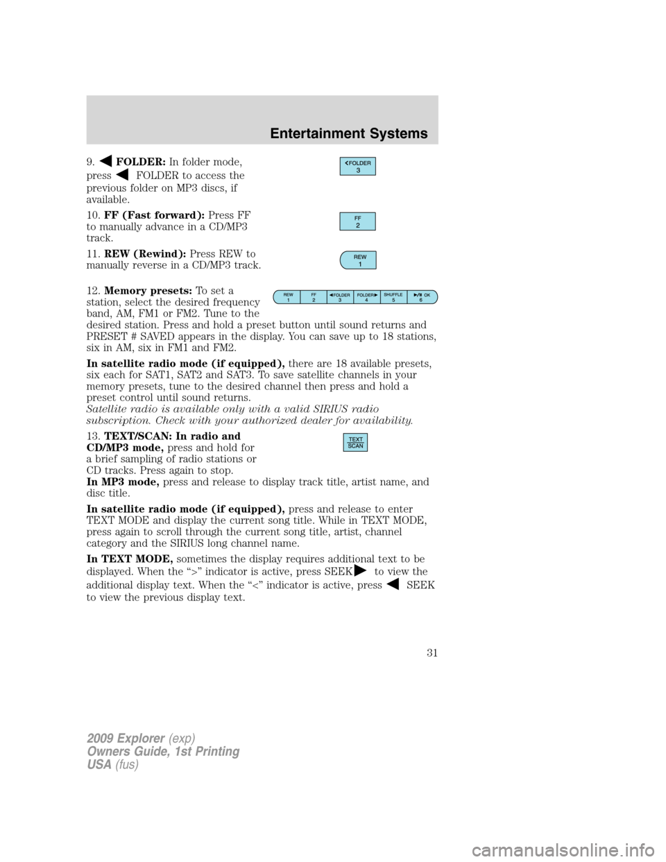 FORD EXPLORER 2009 4.G Owners Manual 9.FOLDER:In folder mode,
press
FOLDER to access the
previous folder on MP3 discs, if
available.
10.FF (Fast forward):Press FF
to manually advance in a CD/MP3
track.
11.REW (Rewind):Press REW to
manual FORD EXPLORER 2009 4.G Owners Manual 9.FOLDER:In folder mode,
press
FOLDER to access the
previous folder on MP3 discs, if
available.
10.FF (Fast forward):Press FF
to manually advance in a CD/MP3
track.
11.REW (Rewind):Press REW to
manual