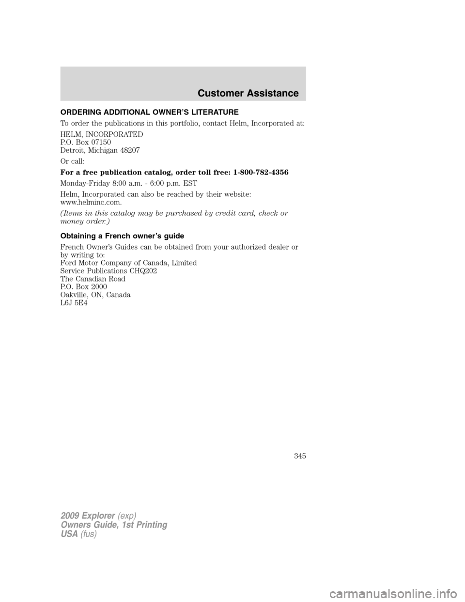 FORD EXPLORER 2009 4.G Owners Manual ORDERING ADDITIONAL OWNER’S LITERATURE
To order the publications in this portfolio, contact Helm, Incorporated at:
HELM, INCORPORATED
P.O. Box 07150
Detroit, Michigan 48207
Or call:
For a free publi