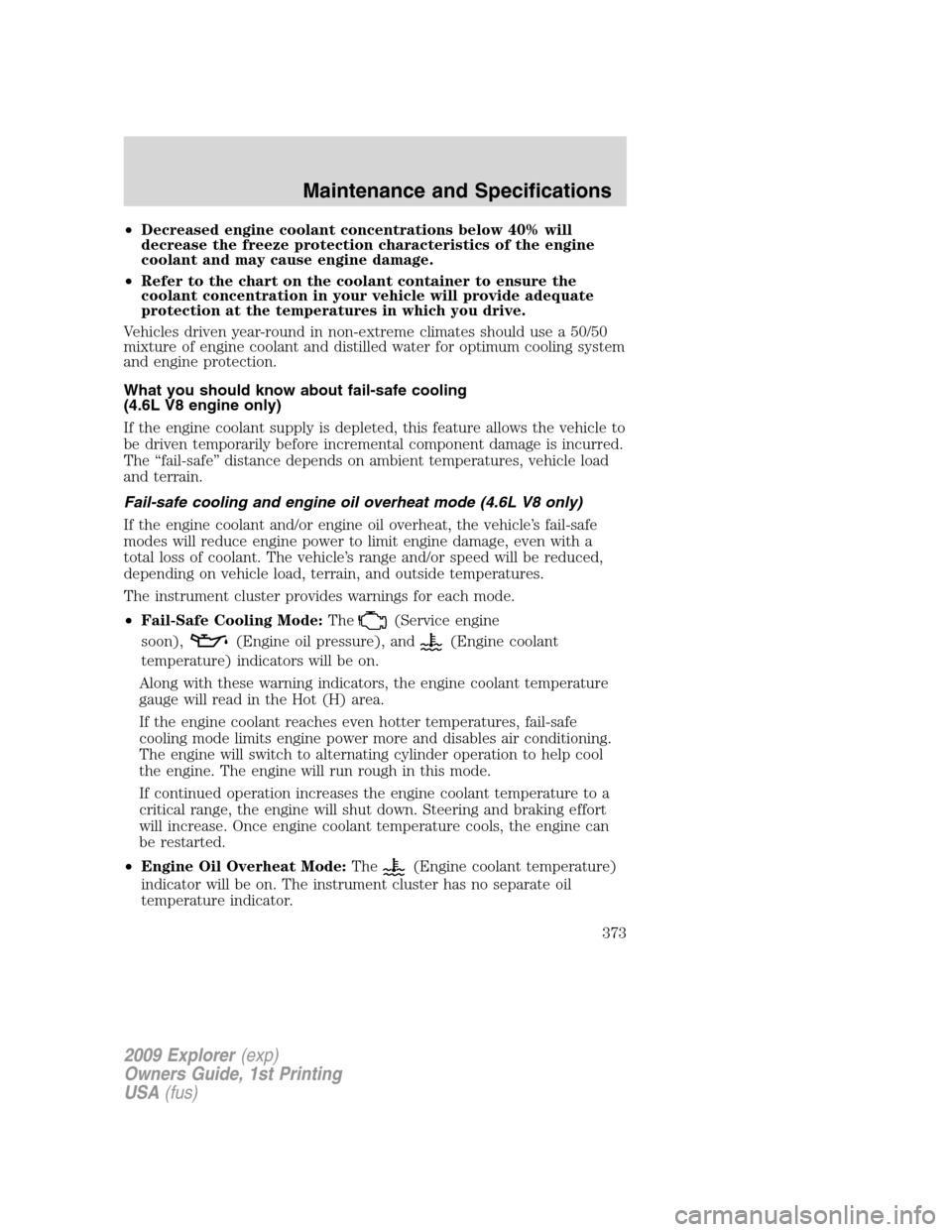 FORD EXPLORER 2009 4.G Owners Manual •Decreased engine coolant concentrations below 40% will
decrease the freeze protection characteristics of the engine
coolant and may cause engine damage.
•Refer to the chart on the coolant contain FORD EXPLORER 2009 4.G Owners Manual •Decreased engine coolant concentrations below 40% will
decrease the freeze protection characteristics of the engine
coolant and may cause engine damage.
•Refer to the chart on the coolant contain