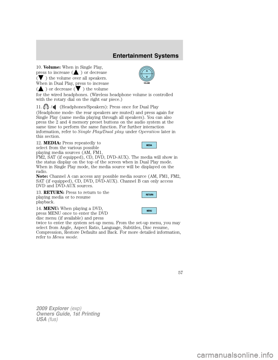 FORD EXPLORER 2009 4.G Owners Manual 10.Volume:When in Single Play,
press to increase (
) or decrease
(
) the volume over all speakers.
When in Dual Play, press to increase
(
) or decrease () the volume
for the wired headphones. (Wireles FORD EXPLORER 2009 4.G Owners Manual 10.Volume:When in Single Play,
press to increase (
) or decrease
(
) the volume over all speakers.
When in Dual Play, press to increase
(
) or decrease () the volume
for the wired headphones. (Wireles
