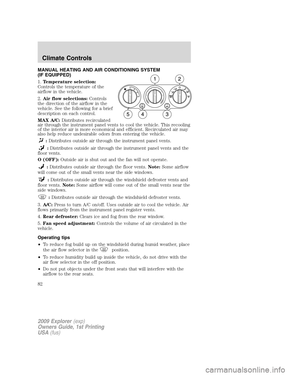 FORD EXPLORER 2009 4.G Owners Manual MANUAL HEATING AND AIR CONDITIONING SYSTEM
(IF EQUIPPED)
1.Temperature selection:
Controls the temperature of the
airflow in the vehicle.
2.Air flow selections:Controls
the direction of the airflow in FORD EXPLORER 2009 4.G Owners Manual MANUAL HEATING AND AIR CONDITIONING SYSTEM
(IF EQUIPPED)
1.Temperature selection:
Controls the temperature of the
airflow in the vehicle.
2.Air flow selections:Controls
the direction of the airflow in