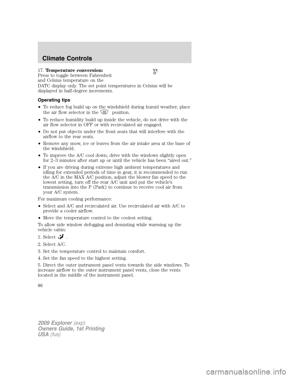 FORD EXPLORER 2009 4.G Owners Manual 17.Temperature conversion:
Press to toggle between Fahrenheit
and Celsius temperature on the
DATC display only. The set point temperatures in Celsius will be
displayed in half-degree increments.
Opera FORD EXPLORER 2009 4.G Owners Manual 17.Temperature conversion:
Press to toggle between Fahrenheit
and Celsius temperature on the
DATC display only. The set point temperatures in Celsius will be
displayed in half-degree increments.
Opera