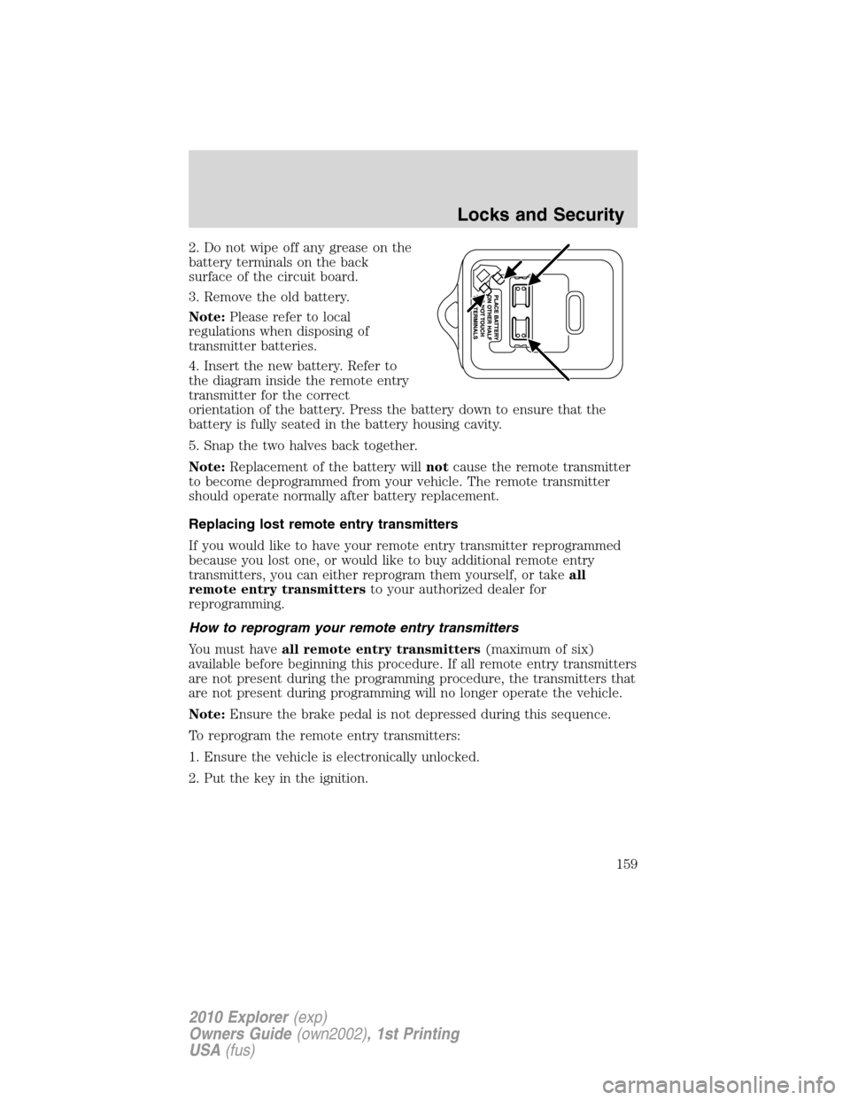 FORD EXPLORER 2010 4.G Owners Manual 2. Do not wipe off any grease on the
battery terminals on the back
surface of the circuit board.
3. Remove the old battery.
Note:Please refer to local
regulations when disposing of
transmitter batteri