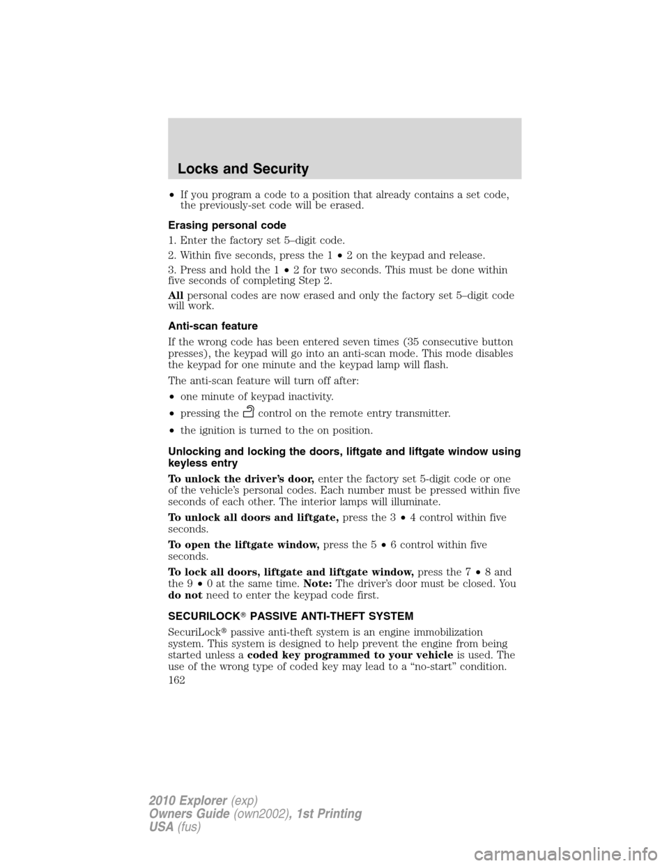 FORD EXPLORER 2010 4.G Owners Manual •If you program a code to a position that already contains a set code,
the previously-set code will be erased.
Erasing personal code
1. Enter the factory set 5–digit code.
2. Within five seconds, 