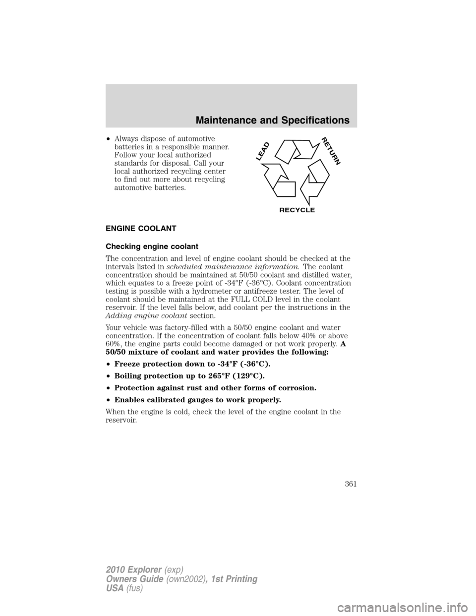 FORD EXPLORER 2010 4.G Owners Manual •Always dispose of automotive
batteries in a responsible manner.
Follow your local authorized
standards for disposal. Call your
local authorized recycling center
to find out more about recycling
aut