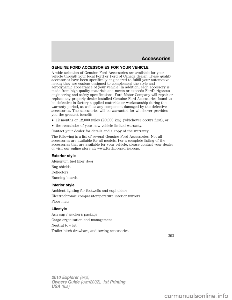 FORD EXPLORER 2010 4.G Owners Manual GENUINE FORD ACCESSORIES FOR YOUR VEHICLE
A wide selection of Genuine Ford Accessories are available for your
vehicle through your local Ford or Ford of Canada dealer. These quality
accessories have b