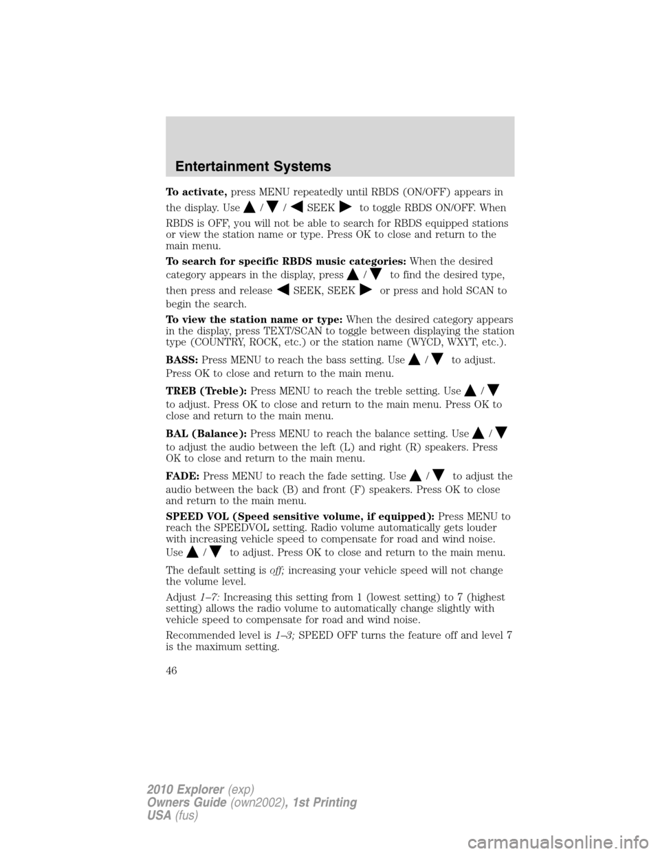 FORD EXPLORER 2010 4.G Owners Manual To activate,press MENU repeatedly until RBDS (ON/OFF) appears in
the display. Use
//SEEKto toggle RBDS ON/OFF. When
RBDS is OFF, you will not be able to search for RBDS equipped stations
or view the s