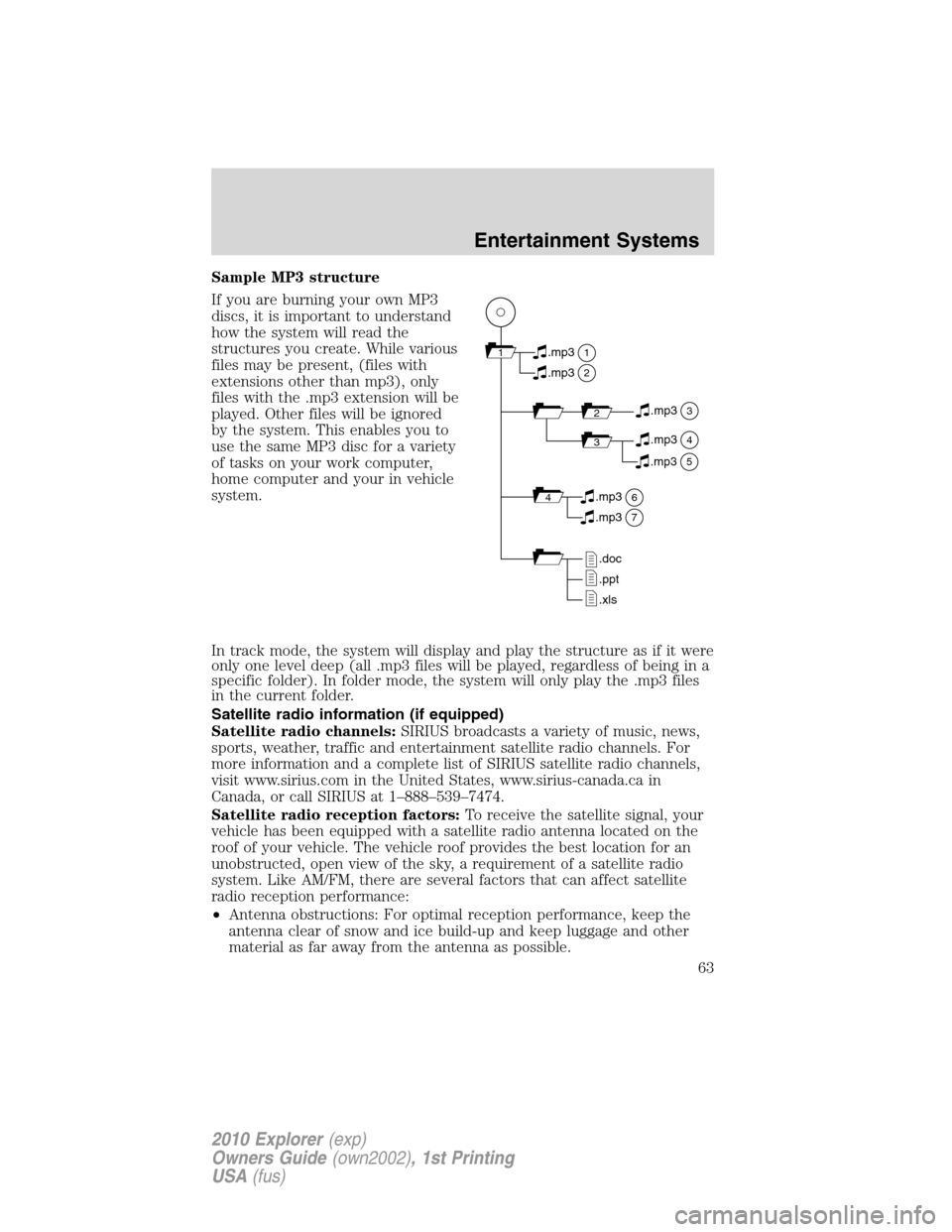 FORD EXPLORER 2010 4.G Owners Manual Sample MP3 structure
If you are burning your own MP3
discs, it is important to understand
how the system will read the
structures you create. While various
files may be present, (files with
extensions FORD EXPLORER 2010 4.G Owners Manual Sample MP3 structure
If you are burning your own MP3
discs, it is important to understand
how the system will read the
structures you create. While various
files may be present, (files with
extensions