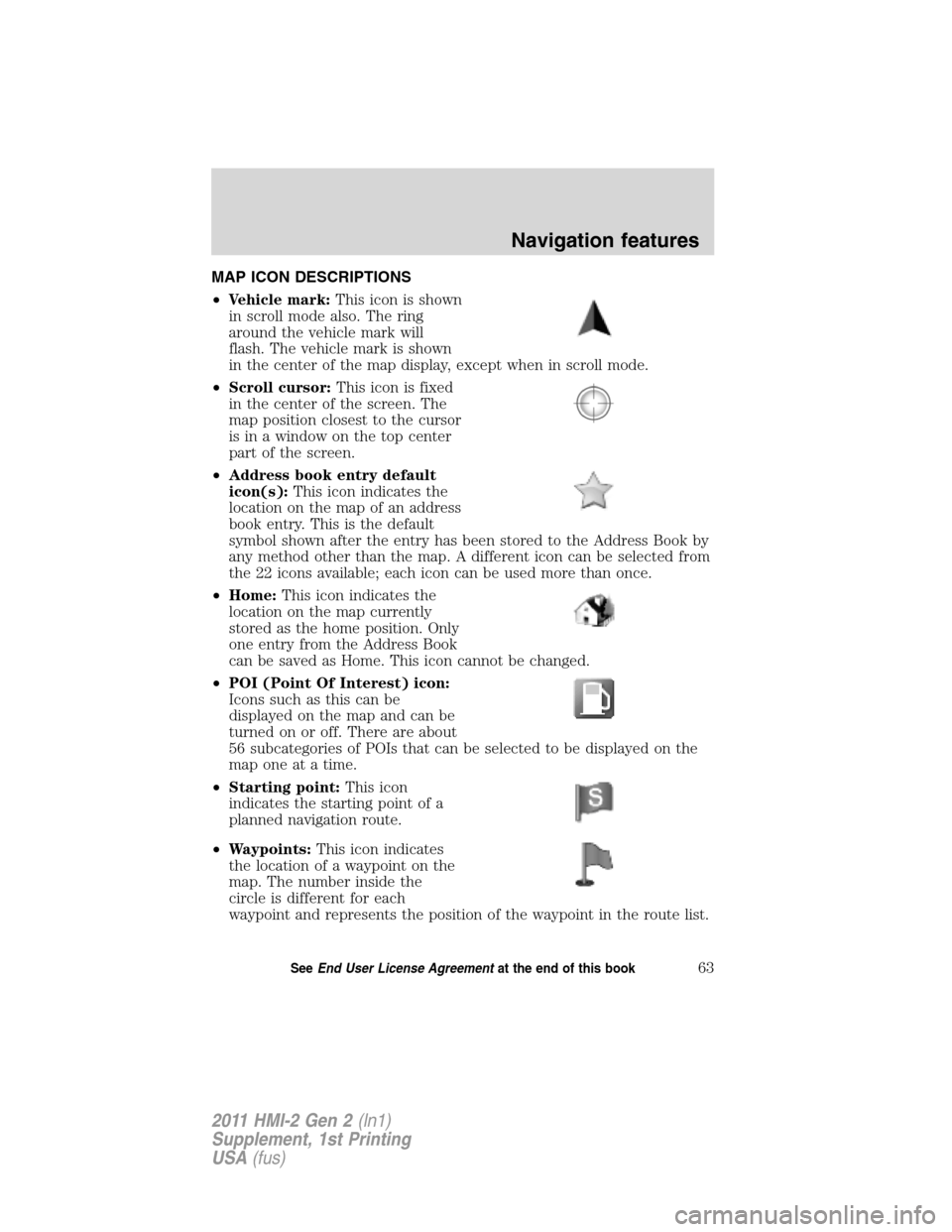 FORD EXPLORER 2011 5.G MyFord Touch Supplement Manual MAP ICON DESCRIPTIONS
•Vehicle mark:This icon is shown
in scroll mode also. The ring
around the vehicle mark will
flash. The vehicle mark is shown
in the center of the map display, except when in sc FORD EXPLORER 2011 5.G MyFord Touch Supplement Manual MAP ICON DESCRIPTIONS
•Vehicle mark:This icon is shown
in scroll mode also. The ring
around the vehicle mark will
flash. The vehicle mark is shown
in the center of the map display, except when in sc