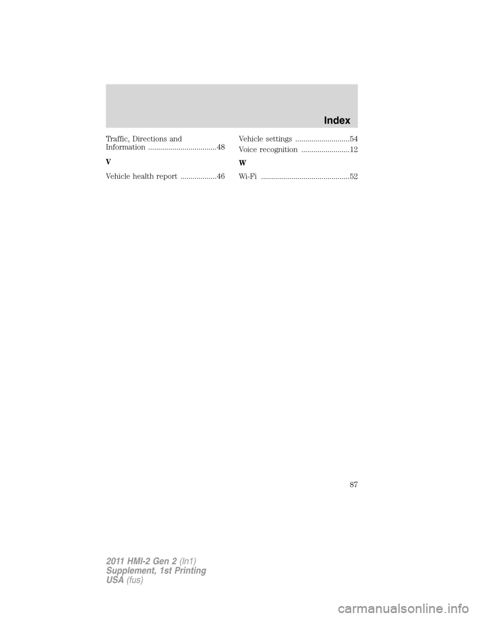 FORD EXPLORER 2011 5.G MyFord Touch Supplement Manual Traffic, Directions and
Information ..................................48
V
Vehicle health report ..................46Vehicle settings ...........................54
Voice recognition ..................