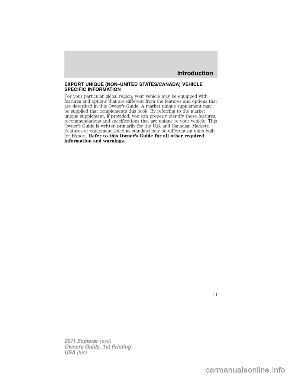 FORD EXPLORER 2011 5.G Owners Manual EXPORT UNIQUE (NON–UNITED STATES/CANADA) VEHICLE
SPECIFIC INFORMATION
For your particular global region, your vehicle may be equipped with
features and options that are different from the features a