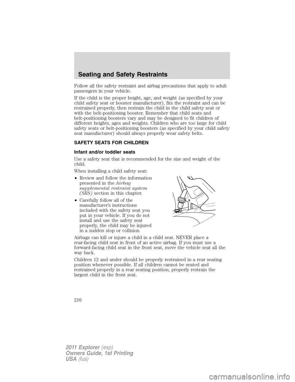 FORD EXPLORER 2011 5.G Owners Manual Follow all the safety restraint and airbag precautions that apply to adult
passengers in your vehicle.
If the child is the proper height, age, and weight (as specified by your
child safety seat or boo