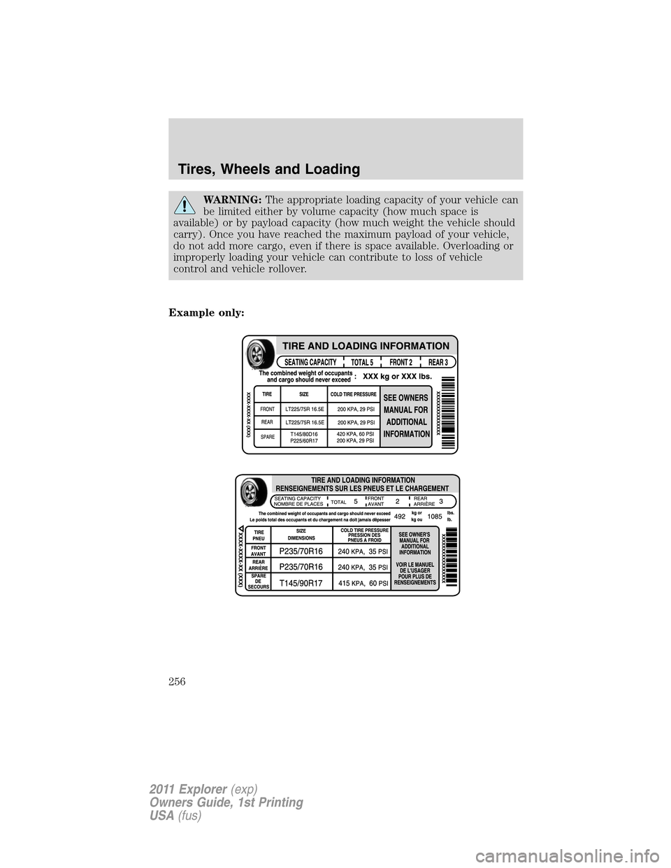FORD EXPLORER 2011 5.G Owners Manual WARNING:The appropriate loading capacity of your vehicle can
be limited either by volume capacity (how much space is
available) or by payload capacity (how much weight the vehicle should
carry). Once 