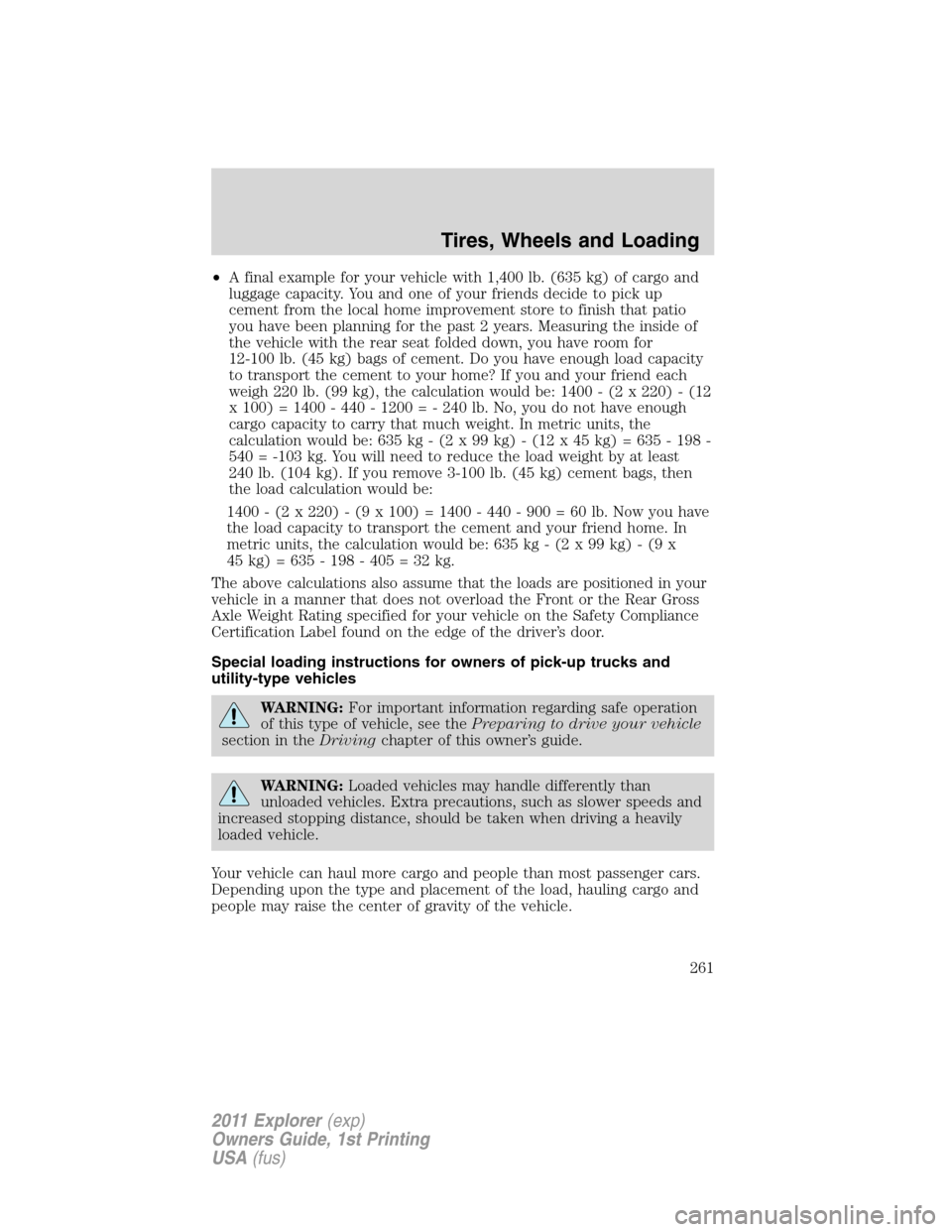 FORD EXPLORER 2011 5.G Owners Manual •A final example for your vehicle with 1,400 lb. (635 kg) of cargo and
luggage capacity. You and one of your friends decide to pick up
cement from the local home improvement store to finish that pat
