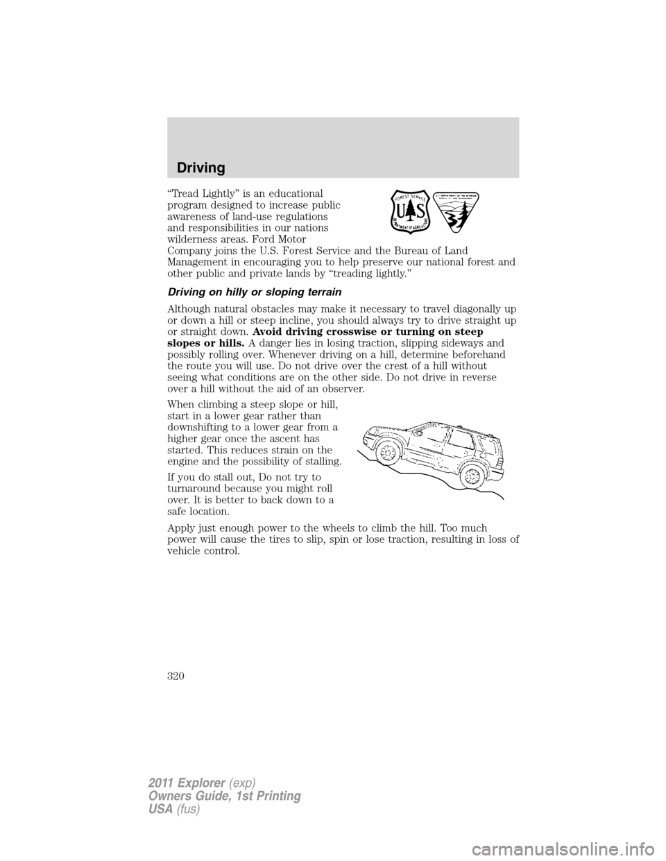 FORD EXPLORER 2011 5.G Owners Manual “Tread Lightly” is an educational
program designed to increase public
awareness of land-use regulations
and responsibilities in our nations
wilderness areas. Ford Motor
Company joins the U.S. Fore FORD EXPLORER 2011 5.G Owners Manual “Tread Lightly” is an educational
program designed to increase public
awareness of land-use regulations
and responsibilities in our nations
wilderness areas. Ford Motor
Company joins the U.S. Fore