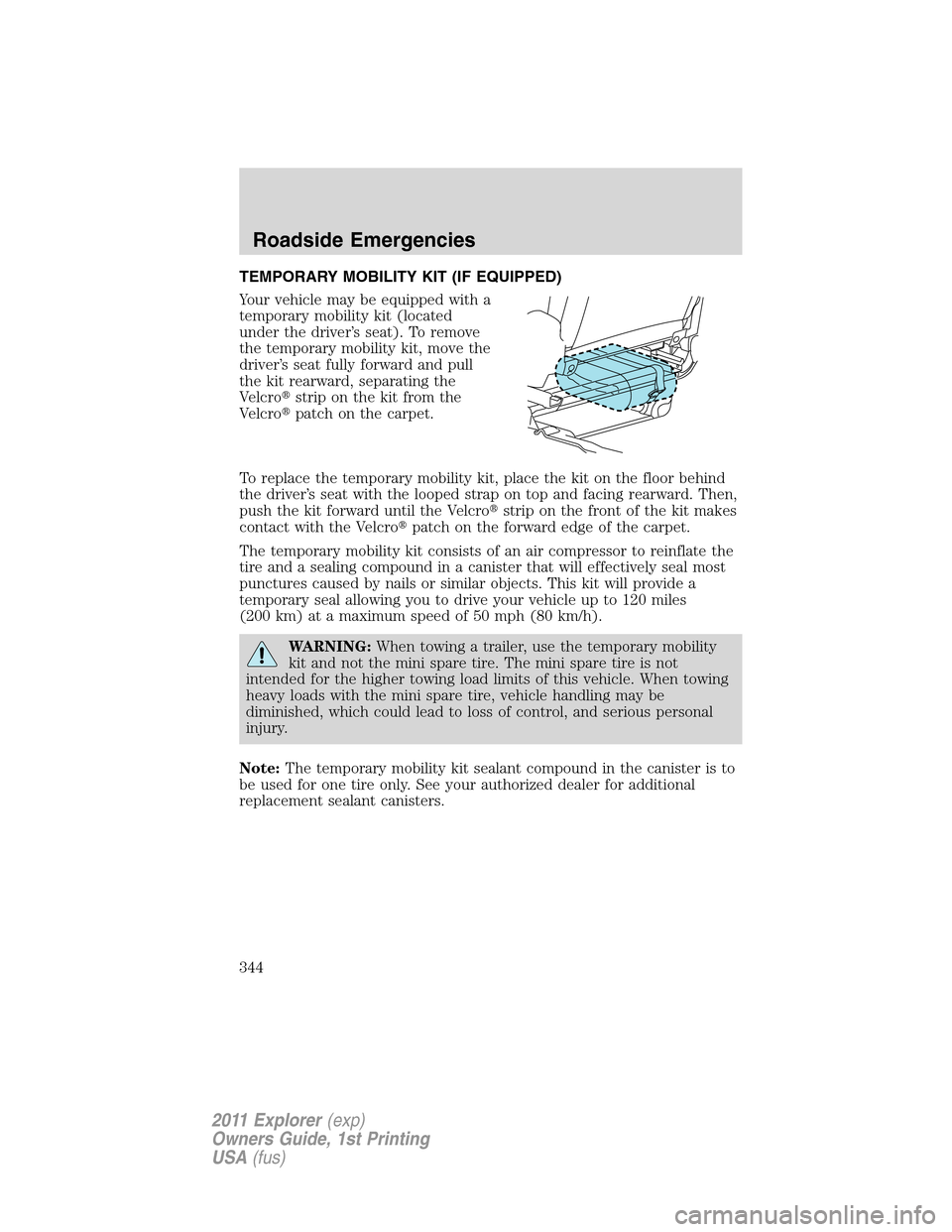 FORD EXPLORER 2011 5.G Owners Manual TEMPORARY MOBILITY KIT (IF EQUIPPED)
Your vehicle may be equipped with a
temporary mobility kit (located
under the driver’s seat). To remove
the temporary mobility kit, move the
driver’s seat full
