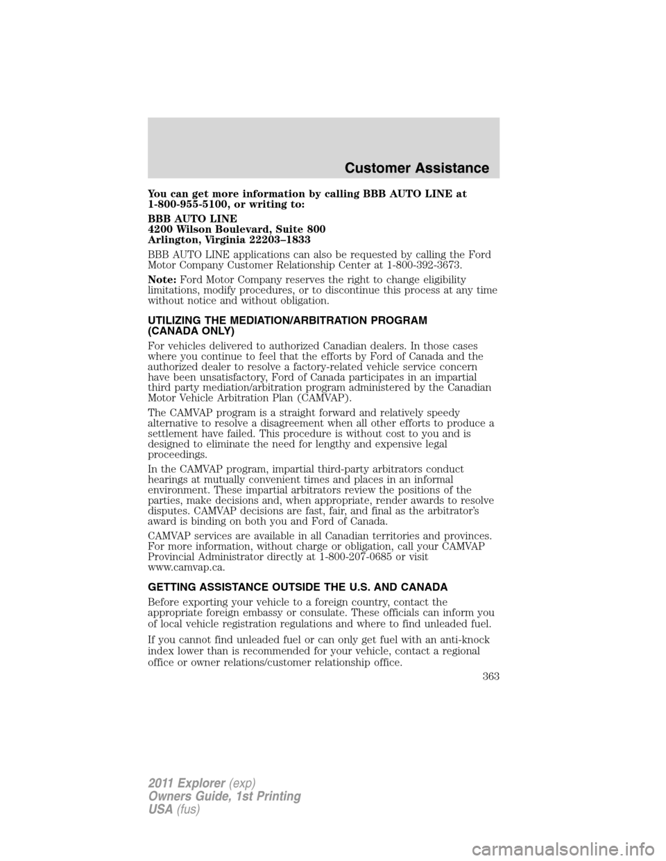 FORD EXPLORER 2011 5.G Owners Manual You can get more information by calling BBB AUTO LINE at
1-800-955-5100, or writing to:
BBB AUTO LINE
4200 Wilson Boulevard, Suite 800
Arlington, Virginia 22203–1833
BBB AUTO LINE applications can a