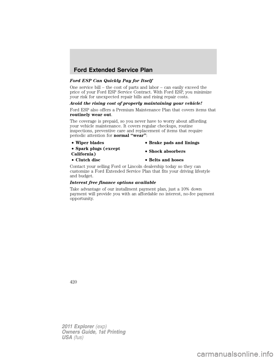FORD EXPLORER 2011 5.G Owners Manual Ford ESP Can Quickly Pay for Itself
One service bill – the cost of parts and labor – can easily exceed the
price of your Ford ESP Service Contract. With Ford ESP, you minimize
your risk for unexpe