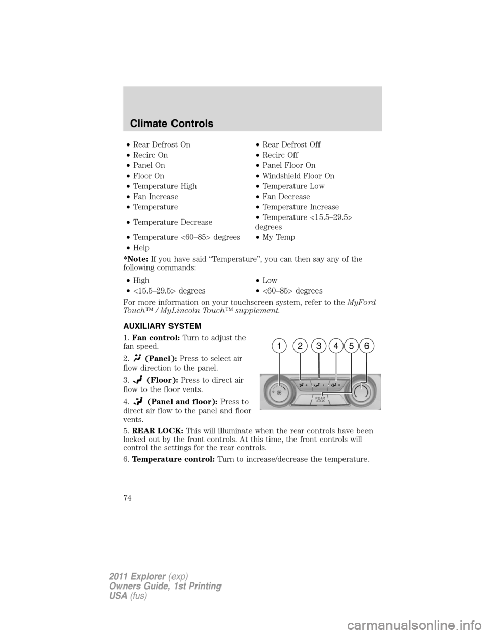 FORD EXPLORER 2011 5.G Owners Manual •Rear Defrost On•Rear Defrost Off
•Recirc On•Recirc Off
•Panel On•Panel Floor On
•Floor On•Windshield Floor On
•Temperature High•Temperature Low
•Fan Increase•Fan Decrease
•T