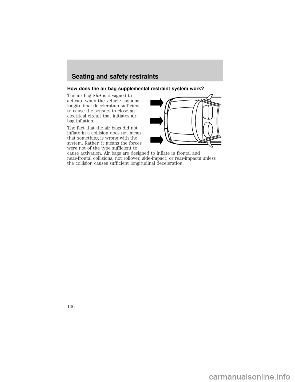 FORD EXPLORER SPORT 2001 1.G Owners Manual How does the air bag supplemental restraint system work?
The air bag SRS is designed to
activate when the vehicle sustains
longitudinal deceleration sufficient
to cause the sensors to close an
electri