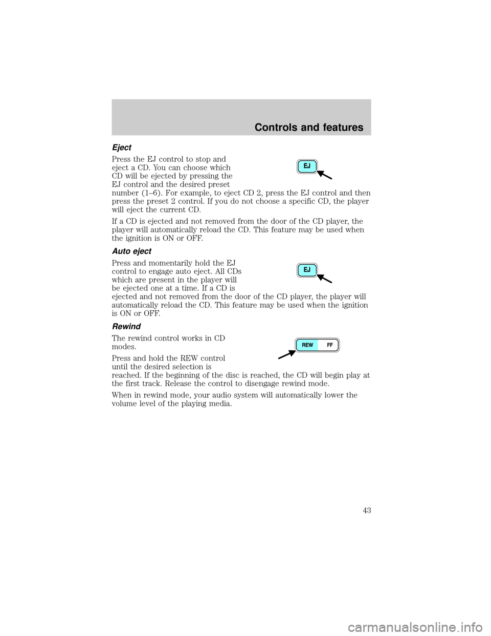FORD EXPLORER SPORT 2001 1.G Owners Manual Eject
Press the EJ control to stop and
eject a CD. You can choose which
CD will be ejected by pressing the
EJ control and the desired preset
number (1±6). For example, to eject CD 2, press the EJ con FORD EXPLORER SPORT 2001 1.G Owners Manual Eject
Press the EJ control to stop and
eject a CD. You can choose which
CD will be ejected by pressing the
EJ control and the desired preset
number (1±6). For example, to eject CD 2, press the EJ con