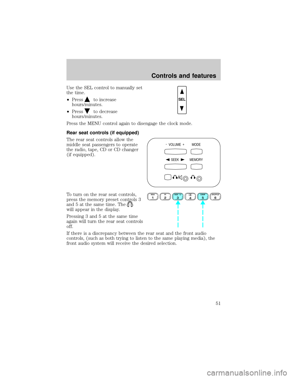 FORD EXPLORER SPORT 2001 1.G Owners Manual Use the SEL control to manually set
the time.
²Press
to increase
hours/minutes.
²Press
to decrease
hours/minutes.
Press the MENU control again to disengage the clock mode.
Rear seat controls (if equ