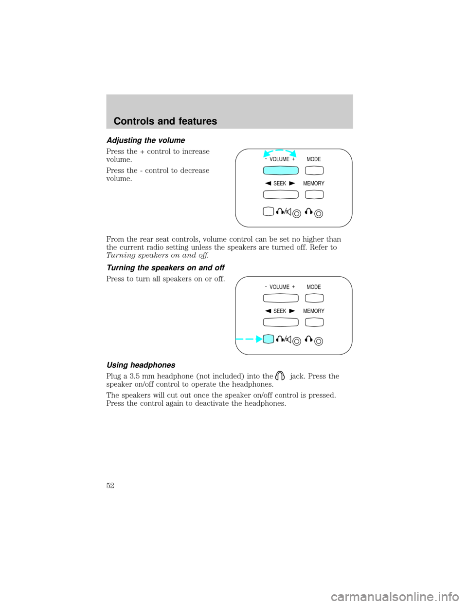 FORD EXPLORER SPORT 2001 1.G Owners Manual Adjusting the volume
Press the + control to increase
volume.
Press the - control to decrease
volume.
From the rear seat controls, volume control can be set no higher than
the current radio setting unl