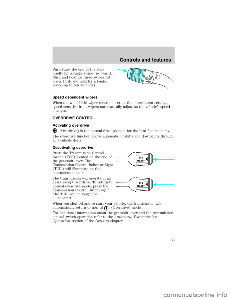 FORD EXPLORER SPORT 2001 1.G Owners Manual Push (tap) the end of the stalk
briefly for a single swipe (no wash).
Push and hold for three swipes with
wash. Push and hold for a longer
wash (up to ten seconds).
Speed dependent wipers
When the win FORD EXPLORER SPORT 2001 1.G Owners Manual Push (tap) the end of the stalk
briefly for a single swipe (no wash).
Push and hold for three swipes with
wash. Push and hold for a longer
wash (up to ten seconds).
Speed dependent wipers
When the win