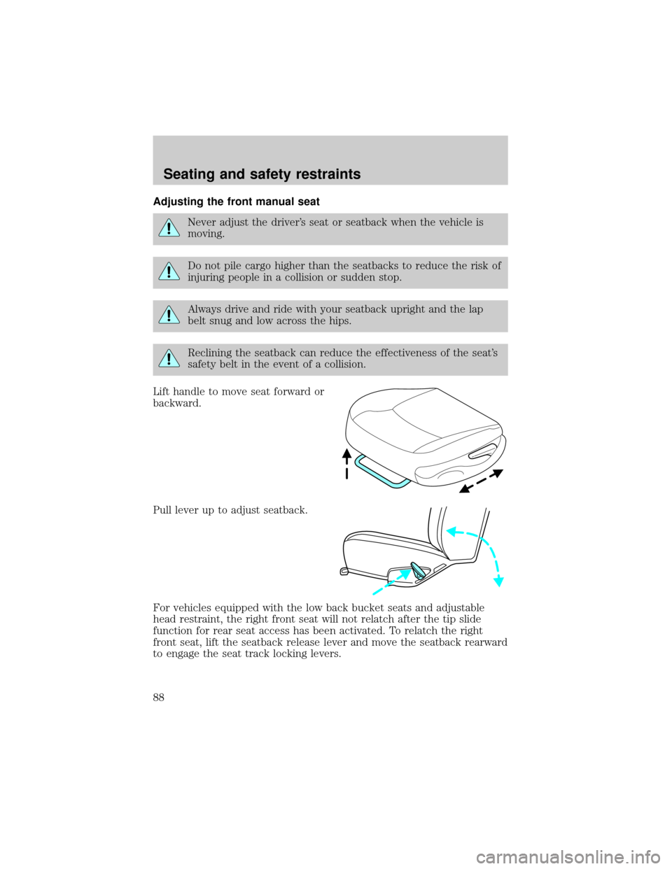 FORD EXPLORER SPORT 2001 1.G Owners Manual Adjusting the front manual seat
Never adjust the drivers seat or seatback when the vehicle is
moving.
Do not pile cargo higher than the seatbacks to reduce the risk of
injuring people in a collision 
