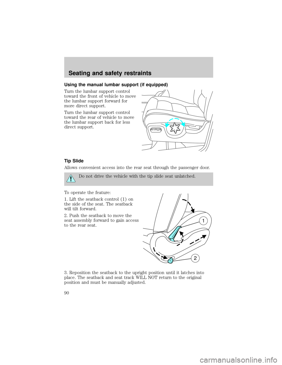 FORD EXPLORER SPORT 2001 1.G Owners Manual Using the manual lumbar support (if equipped)
Turn the lumbar support control
toward the front of vehicle to move
the lumbar support forward for
more direct support.
Turn the lumbar support control
to