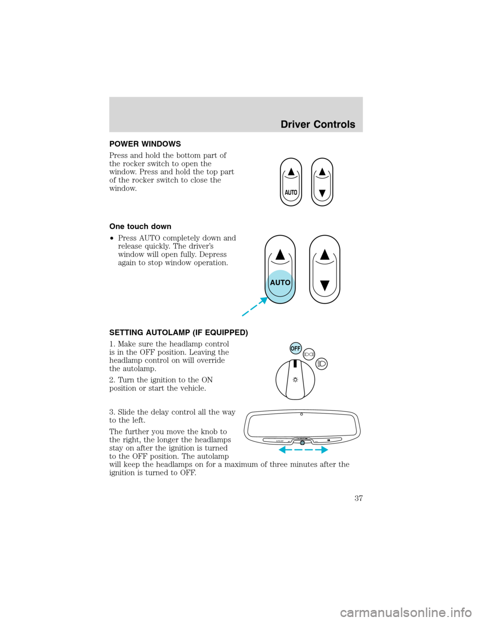 FORD EXPLORER SPORT 2002 1.G Owners Manual POWER WINDOWS
Press and hold the bottom part of
the rocker switch to open the
window. Press and hold the top part
of the rocker switch to close the
window.
One touch down
•Press AUTO completely down
