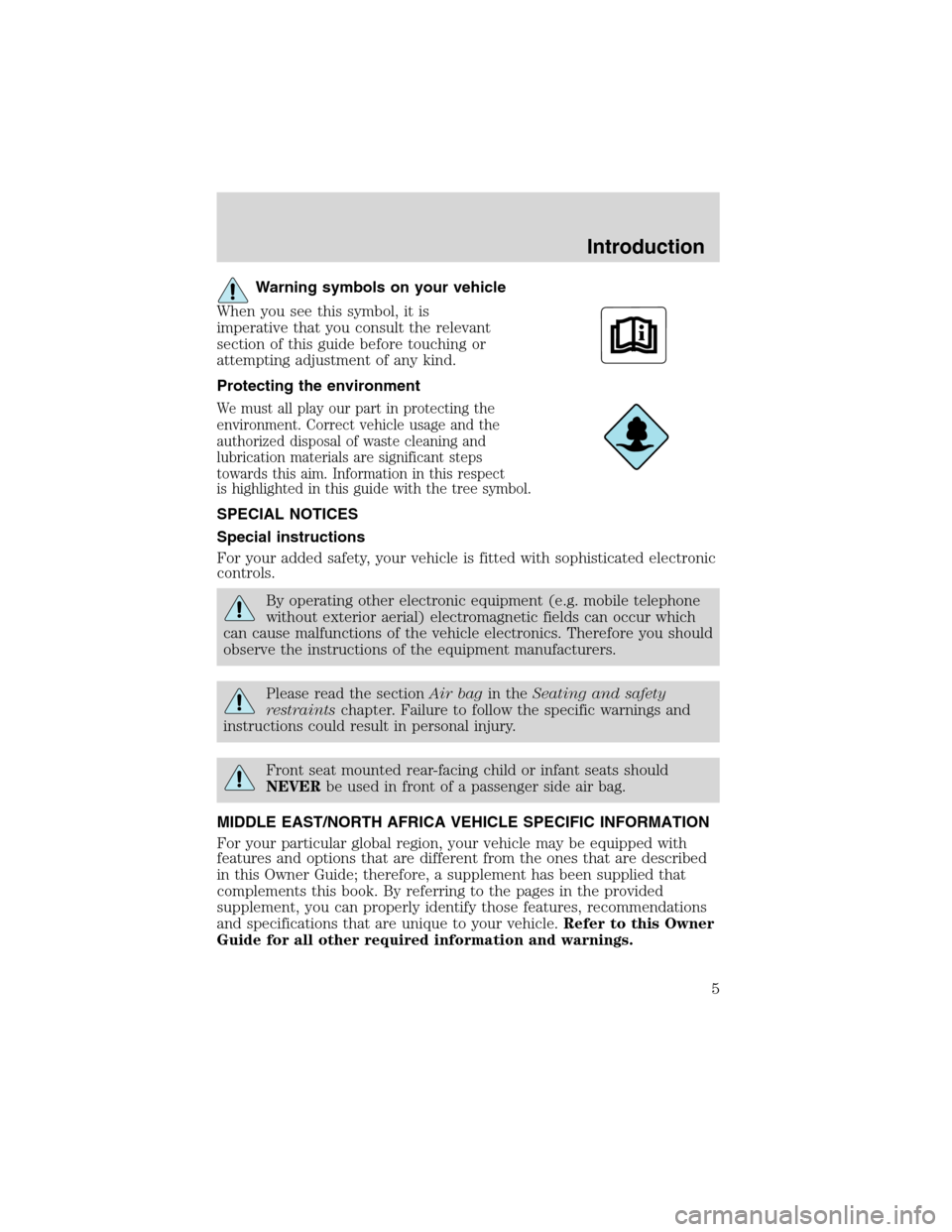 FORD EXPLORER SPORT 2002 1.G Owners Manual Warning symbols on your vehicle
When you see this symbol, it is
imperative that you consult the relevant
section of this guide before touching or
attempting adjustment of any kind.
Protecting the envi FORD EXPLORER SPORT 2002 1.G Owners Manual Warning symbols on your vehicle
When you see this symbol, it is
imperative that you consult the relevant
section of this guide before touching or
attempting adjustment of any kind.
Protecting the envi