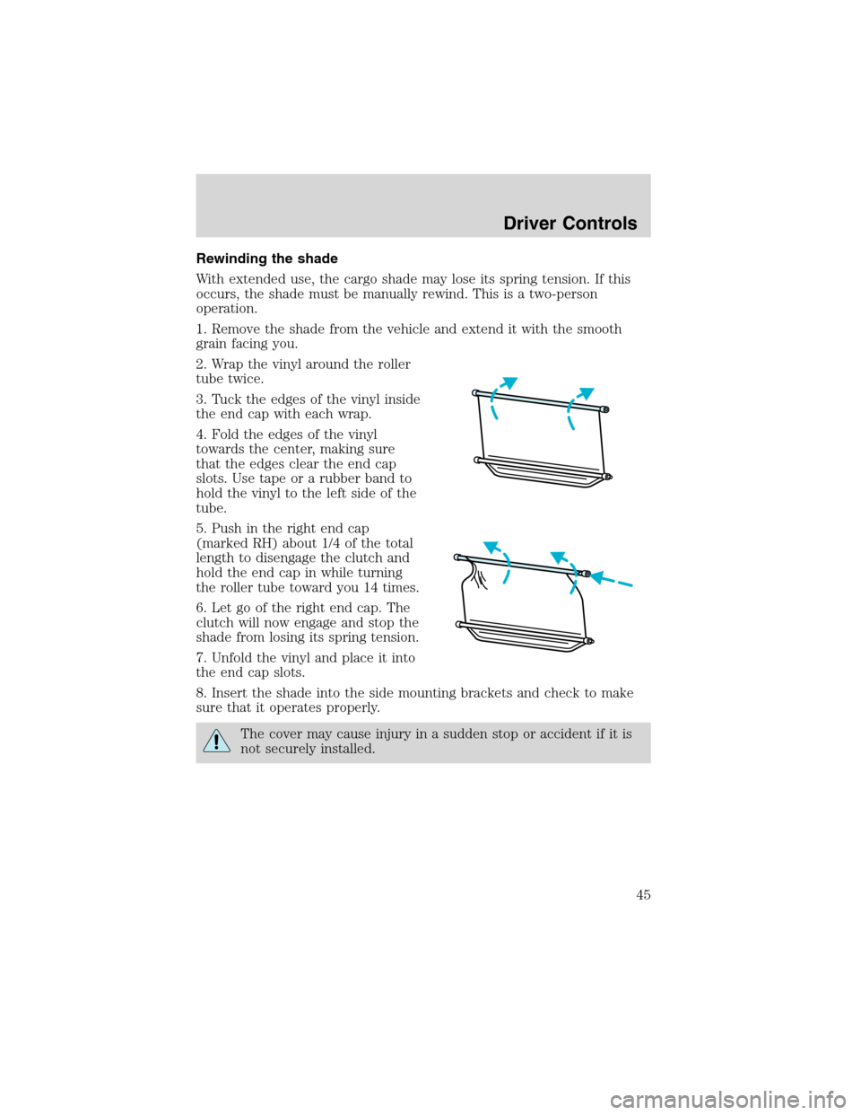 FORD EXPLORER SPORT 2002 1.G Owners Manual Rewinding the shade
With extended use, the cargo shade may lose its spring tension. If this
occurs, the shade must be manually rewind. This is a two-person
operation.
1. Remove the shade from the vehi FORD EXPLORER SPORT 2002 1.G Owners Manual Rewinding the shade
With extended use, the cargo shade may lose its spring tension. If this
occurs, the shade must be manually rewind. This is a two-person
operation.
1. Remove the shade from the vehi