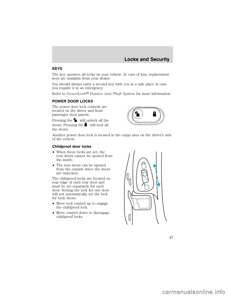 FORD EXPLORER SPORT 2002 1.G Owners Manual KEYS
The key operates all locks on your vehicle. In case of loss, replacement
keys are available from your dealer.
You should always carry a second key with you in a safe place in case
you require it FORD EXPLORER SPORT 2002 1.G Owners Manual KEYS
The key operates all locks on your vehicle. In case of loss, replacement
keys are available from your dealer.
You should always carry a second key with you in a safe place in case
you require it