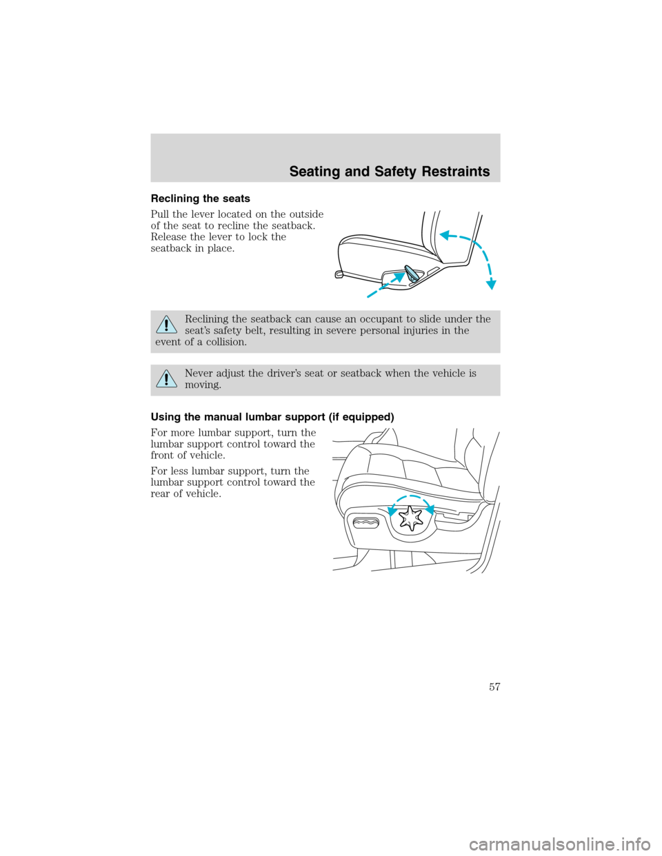 FORD EXPLORER SPORT 2002 1.G Owners Manual Reclining the seats
Pull the lever located on the outside
of the seat to recline the seatback.
Release the lever to lock the
seatback in place.
Reclining the seatback can cause an occupant to slide un