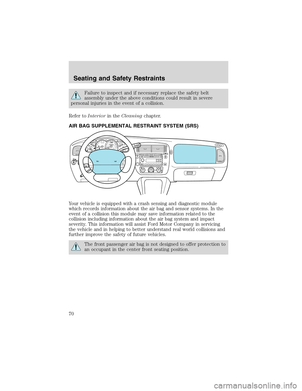 FORD EXPLORER SPORT 2002 1.G Owners Manual Failure to inspect and if necessary replace the safety belt
assembly under the above conditions could result in severe
personal injuries in the event of a collision.
Refer toInteriorin theCleaningchap FORD EXPLORER SPORT 2002 1.G Owners Manual Failure to inspect and if necessary replace the safety belt
assembly under the above conditions could result in severe
personal injuries in the event of a collision.
Refer toInteriorin theCleaningchap