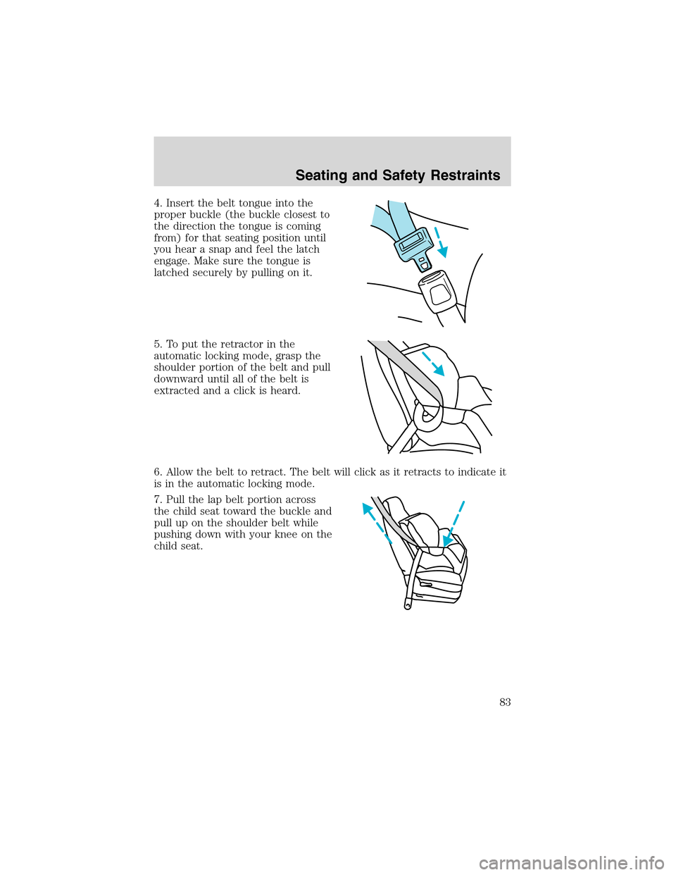 FORD EXPLORER SPORT 2002 1.G Owners Manual 4. Insert the belt tongue into the
proper buckle (the buckle closest to
the direction the tongue is coming
from) for that seating position until
you hear a snap and feel the latch
engage. Make sure th