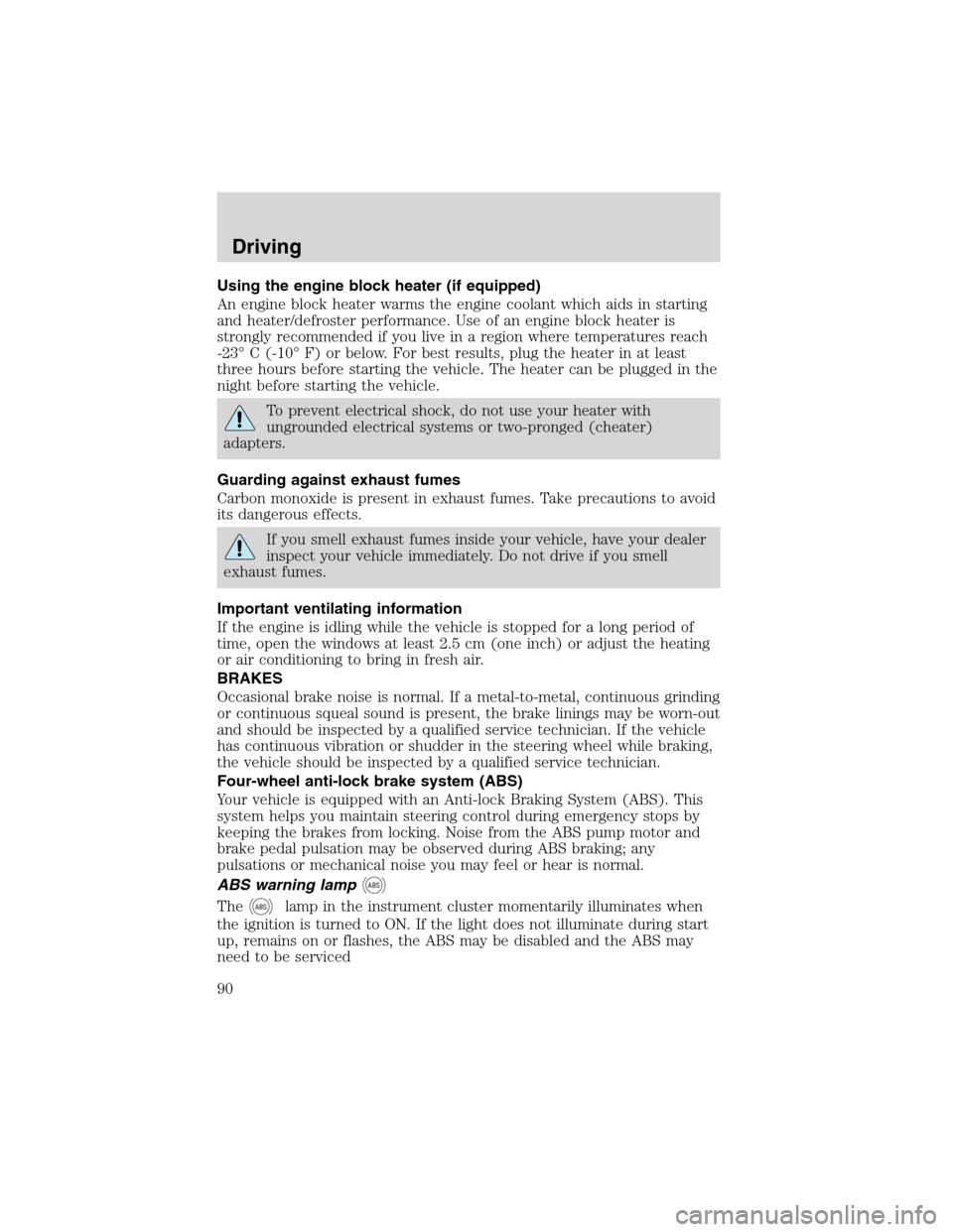 FORD EXPLORER SPORT 2002 1.G Owners Manual Using the engine block heater (if equipped)
An engine block heater warms the engine coolant which aids in starting
and heater/defroster performance. Use of an engine block heater is
strongly recommend FORD EXPLORER SPORT 2002 1.G Owners Manual Using the engine block heater (if equipped)
An engine block heater warms the engine coolant which aids in starting
and heater/defroster performance. Use of an engine block heater is
strongly recommend