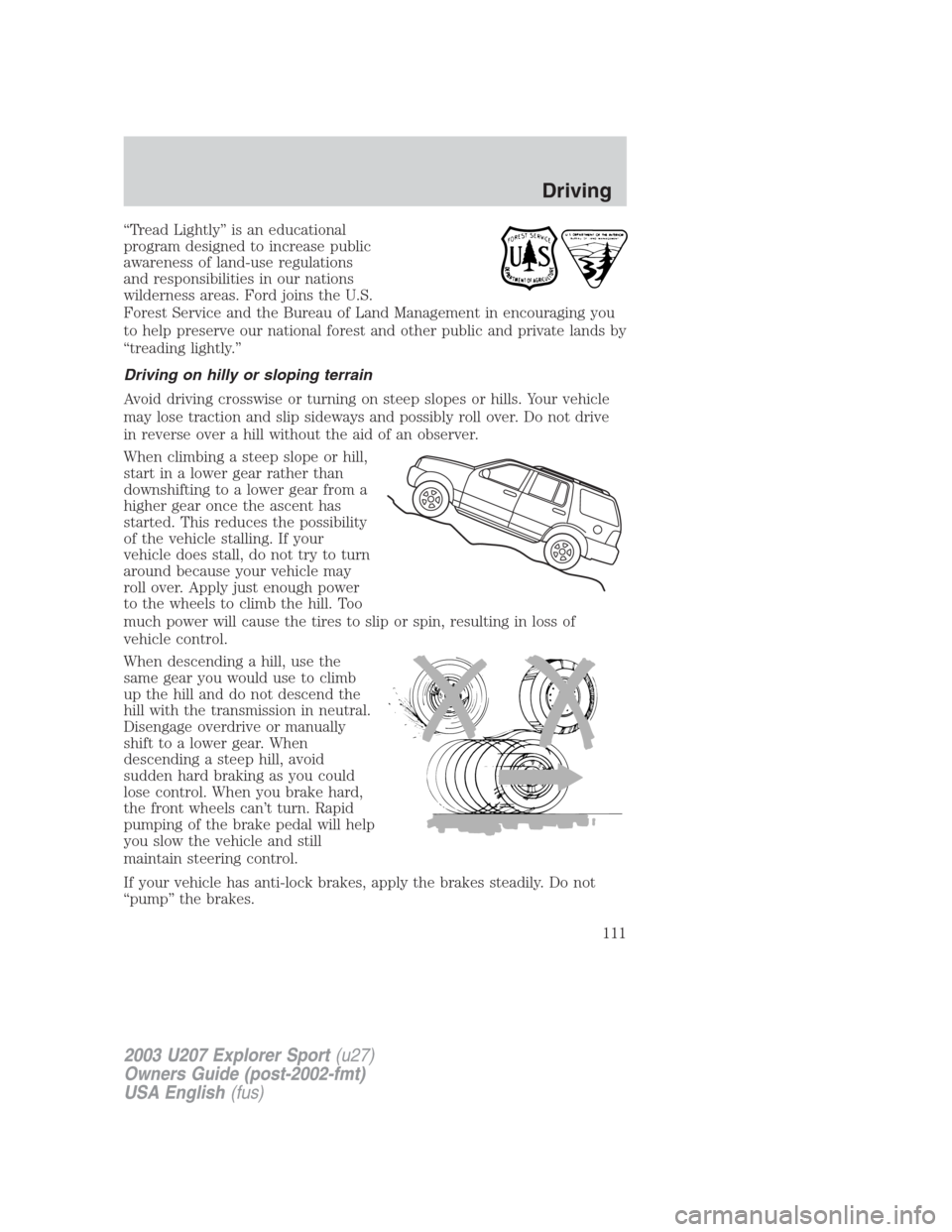 FORD EXPLORER SPORT 2003 1.G Owners Manual “Tread Lightly” is an educational
program designed to increase public
awareness of land-use regulations
and responsibilities in our nations
wilderness areas. Ford joins the U.S.
Forest Service and