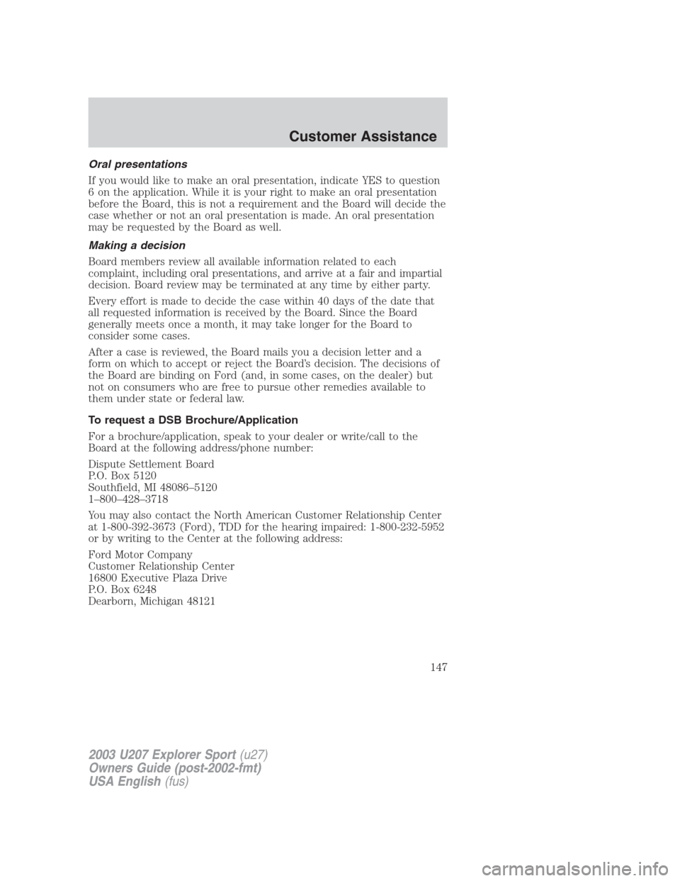 FORD EXPLORER SPORT 2003 1.G Owners Manual Oral presentations
If you would like to make an oral presentation, indicate YES to question
6 on the application. While it is your right to make an oral presentation
before the Board, this is not a re